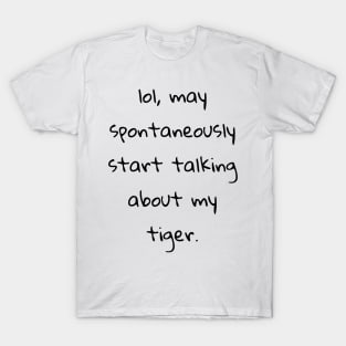 lol may spontaneously start talking about tiger T-Shirt